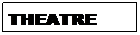Text Box:     THEATRE
